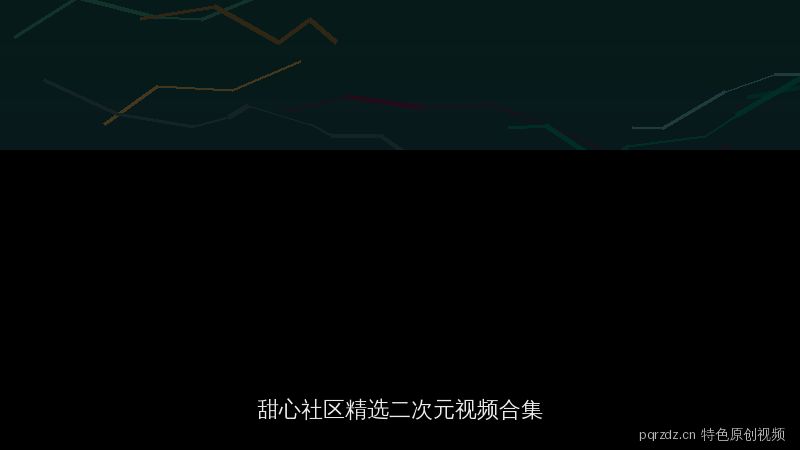 pqrzdz.cn 特色原创视频资源：甜心社区精选二次元视频合集